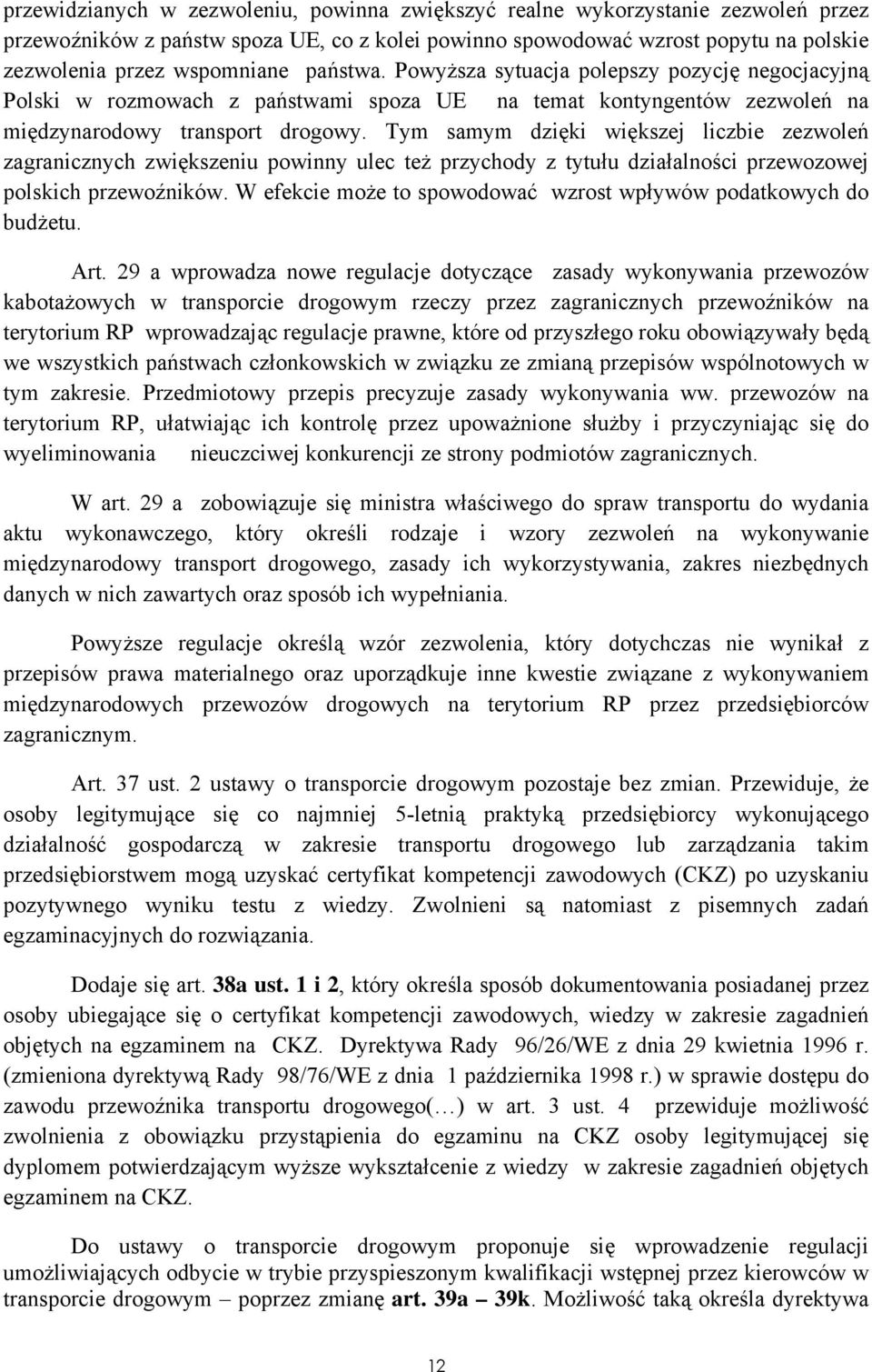 Tym samym dzięki większej liczbie zezwoleń zagranicznych zwiększeniu powinny ulec też przychody z tytułu działalności przewozowej polskich przewoźników.