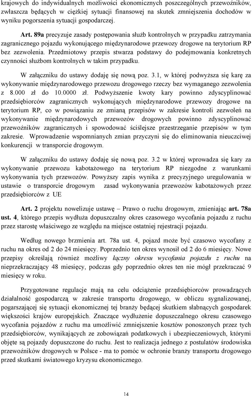 Przedmiotowy przepis stwarza podstawy do podejmowania konkretnych czynności służbom kontrolnych w takim przypadku. W załączniku do ustawy dodaję się nową poz. 3.