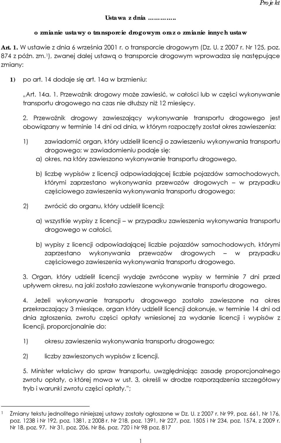 2. Przewoźnik drogowy zawieszający wykonywanie transportu drogowego jest obowiązany w terminie 14 dni od dnia, w którym rozpoczęty został okres zawieszenia: 1) zawiadomić organ, który udzielił