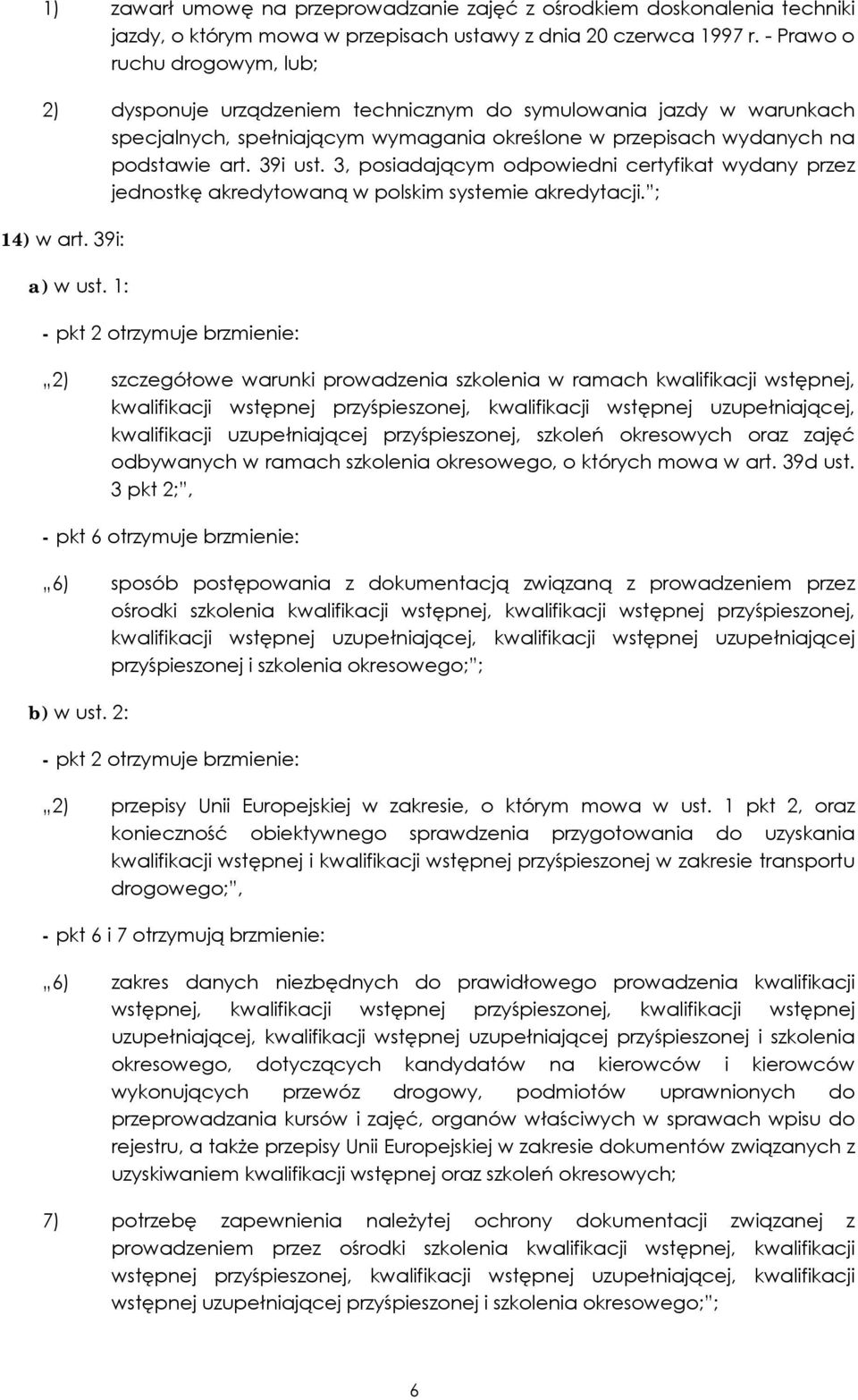 3, posiadającym odpowiedni certyfikat wydany przez jednostkę akredytowaną w polskim systemie akredytacji. ; 14) w art. 39i: a) w ust.