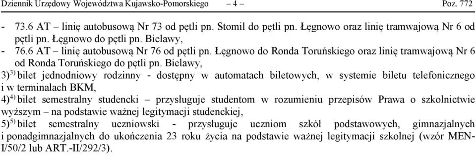 Bielawy, 3) 3) bilet jednodniowy rodzinny - dostępny w automatach biletowych, w systemie biletu telefonicznego i w terminalach BKM, 4) 4) bilet semestralny studencki przysługuje studentom w