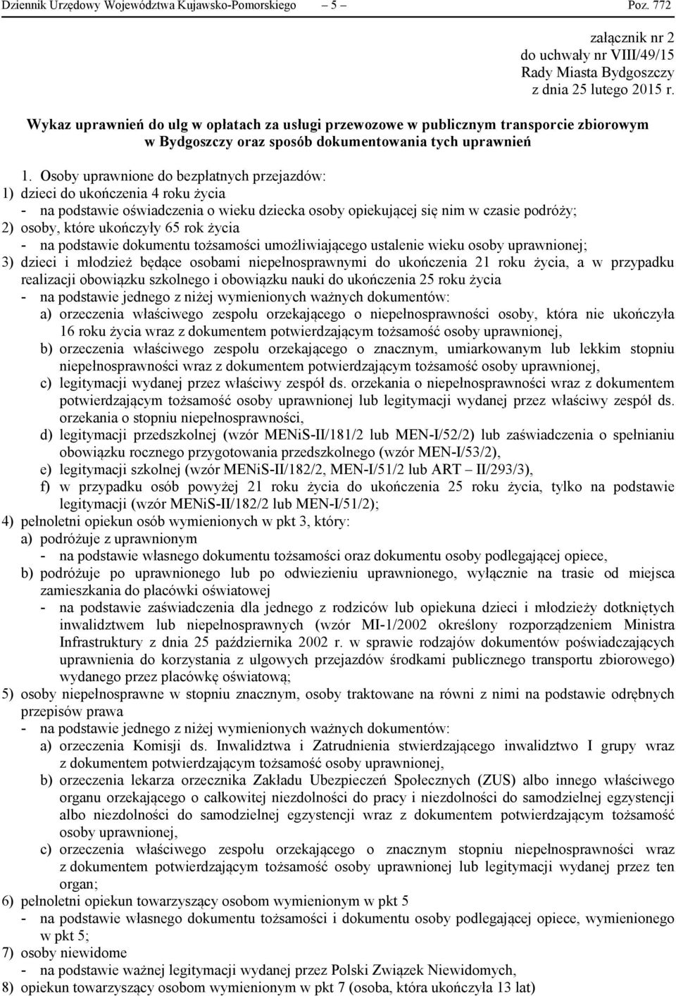 Osoby uprawnione do bezpłatnych przejazdów: 1) dzieci do ukończenia 4 roku życia - na podstawie oświadczenia o wieku dziecka osoby opiekującej się nim w czasie podróży; 2) osoby, które ukończyły 65