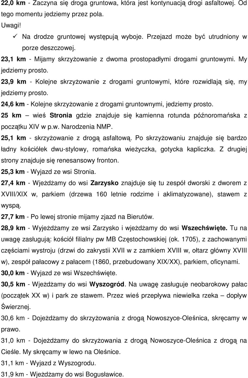 23,9 km - Kolejne skrzyżowanie z drogami gruntowymi, które rozwidlają się, my jedziemy prosto. 24,6 km - Kolejne skrzyżowanie z drogami gruntownymi, jedziemy prosto.