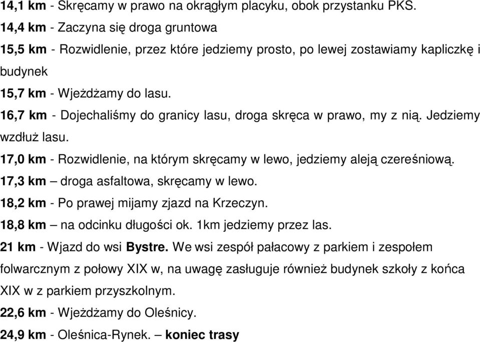 16,7 km - Dojechaliśmy do granicy lasu, droga skręca w prawo, my z nią. Jedziemy wzdłuż lasu. 17,0 km - Rozwidlenie, na którym skręcamy w lewo, jedziemy aleją czereśniową.