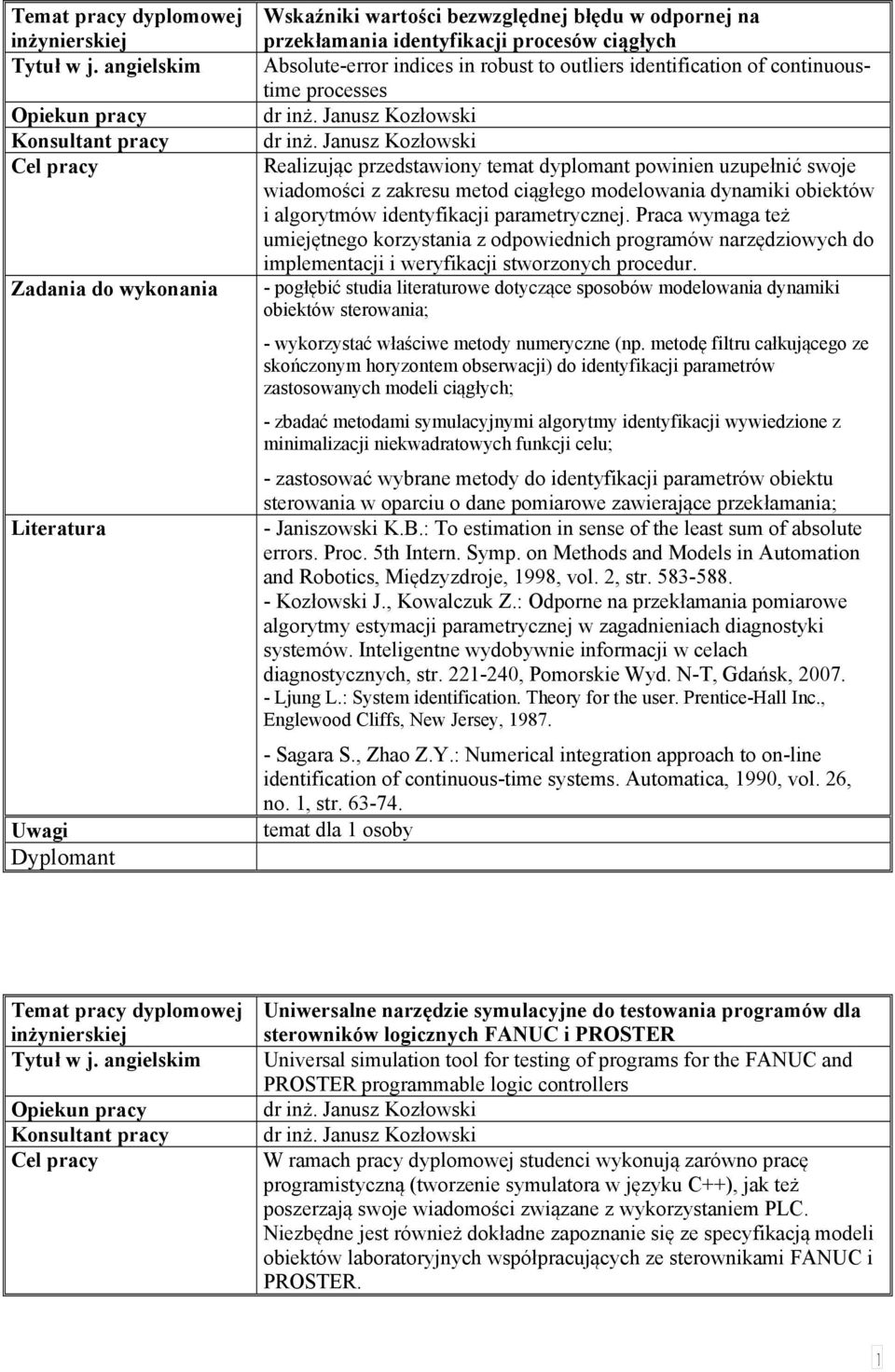 Janusz Kozłowski Realizując przedstawiony temat dyplomant powinien uzupełnić swoje wiadomości z zakresu metod ciągłego modelowania dynamiki obiektów i algorytmów identyfikacji parametrycznej.