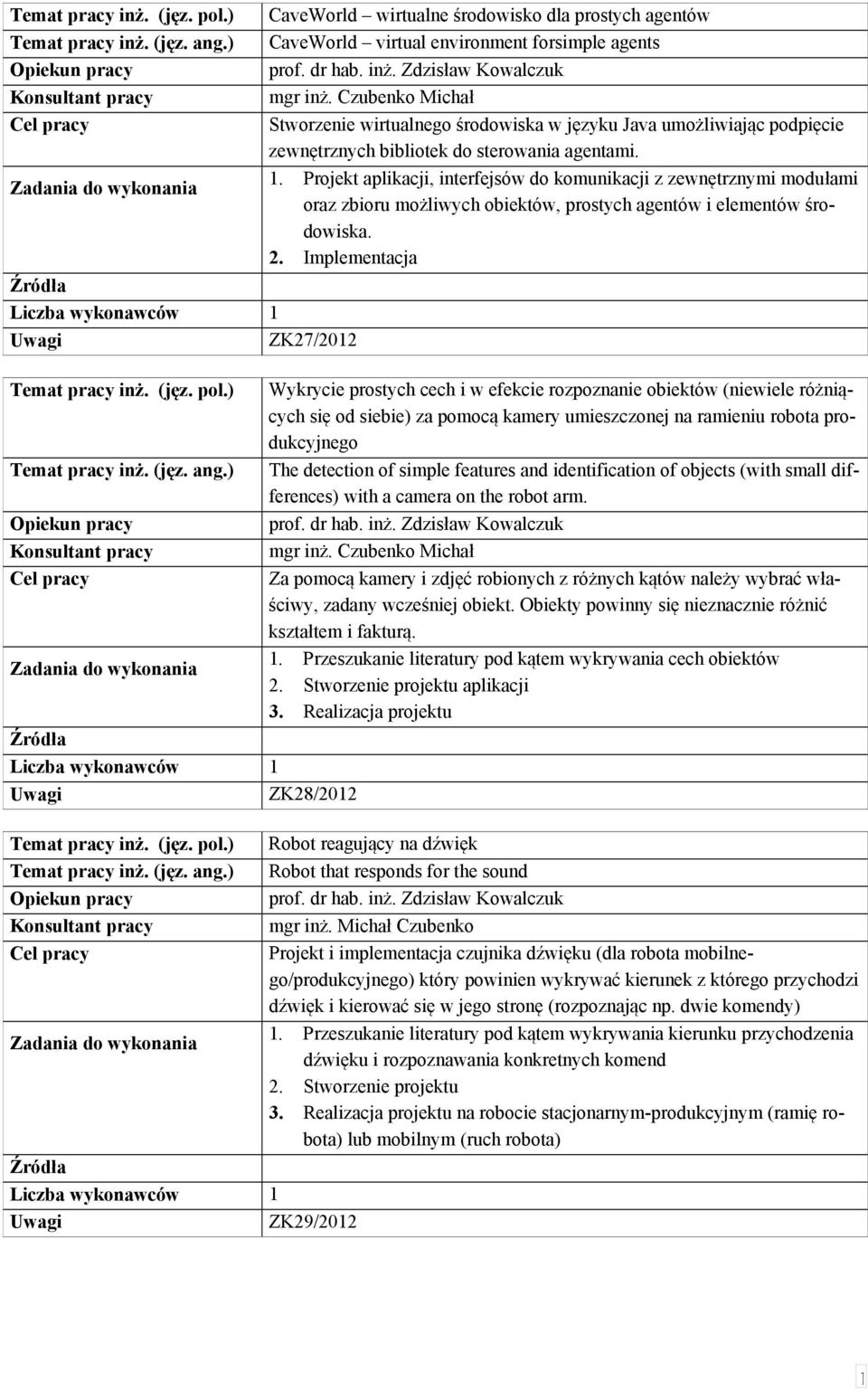 . Projekt aplikacji, interfejsów do komunikacji z zewnętrznymi modułami oraz zbioru możliwych obiektów, prostych agentów i elementów środowiska. 2. Implementacja Temat pracy inż. (jęz. pol.