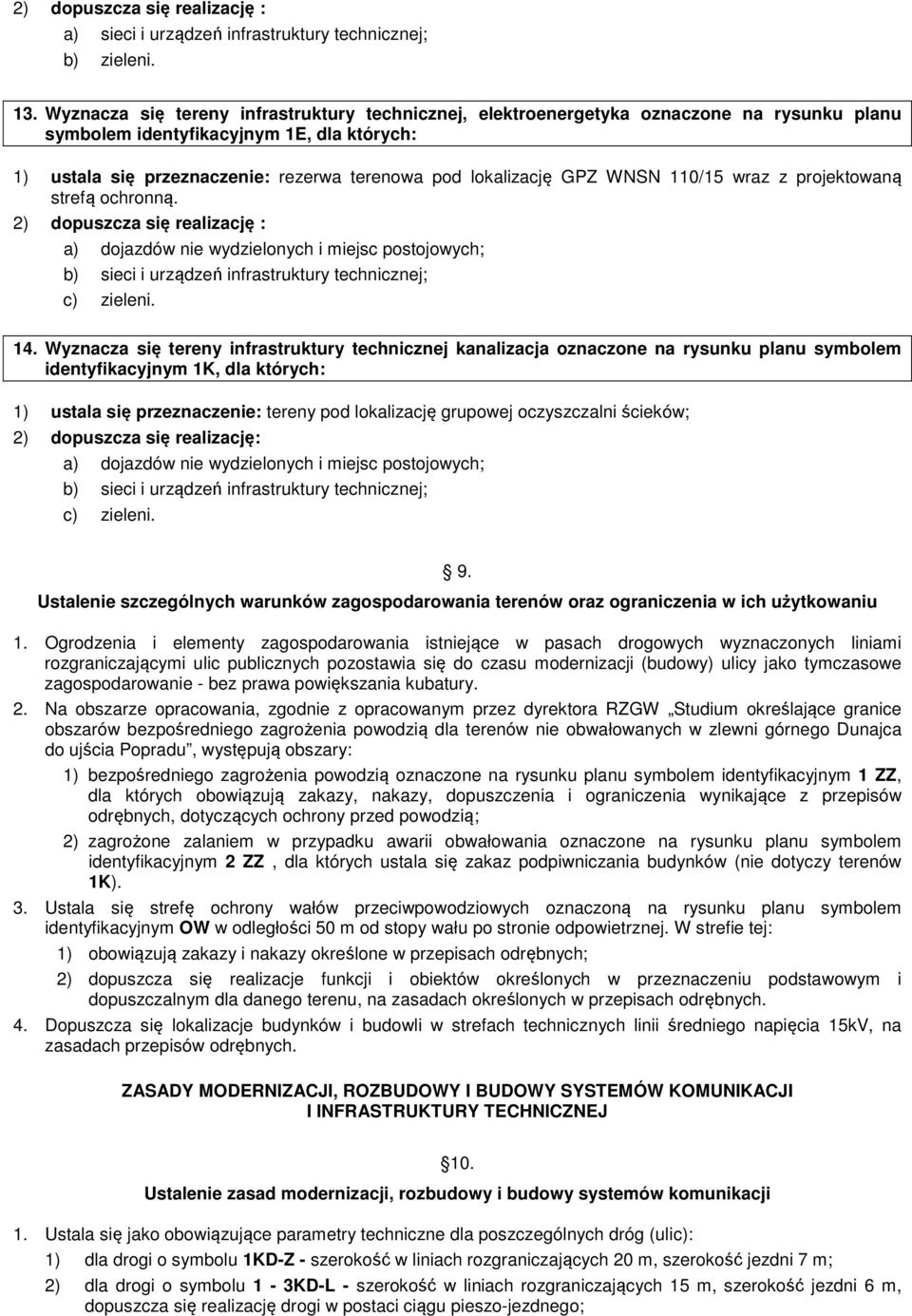 GPZ WNSN 110/15 wraz z projektowaną strefą ochronną. 2) dopuszcza się realizację : a) dojazdów nie wydzielonych i miejsc postojowych; b) sieci i urządzeń infrastruktury technicznej; c) zieleni. 14.