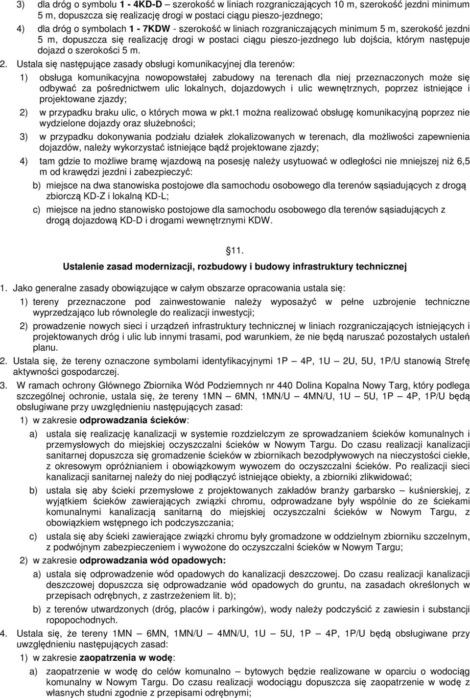 Ustala się następujące zasady obsługi komunikacyjnej dla terenów: 1) obsługa komunikacyjna nowopowstałej zabudowy na terenach dla niej przeznaczonych może się odbywać za pośrednictwem ulic lokalnych,