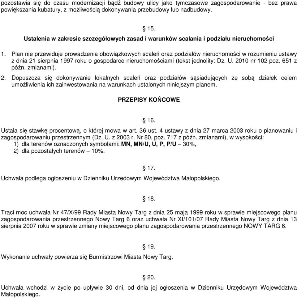 Plan nie przewiduje prowadzenia obowiązkowych scaleń oraz podziałów nieruchomości w rozumieniu ustawy z dnia 21 sierpnia 1997 roku o gospodarce nieruchomościami (tekst jednolity: Dz. U.