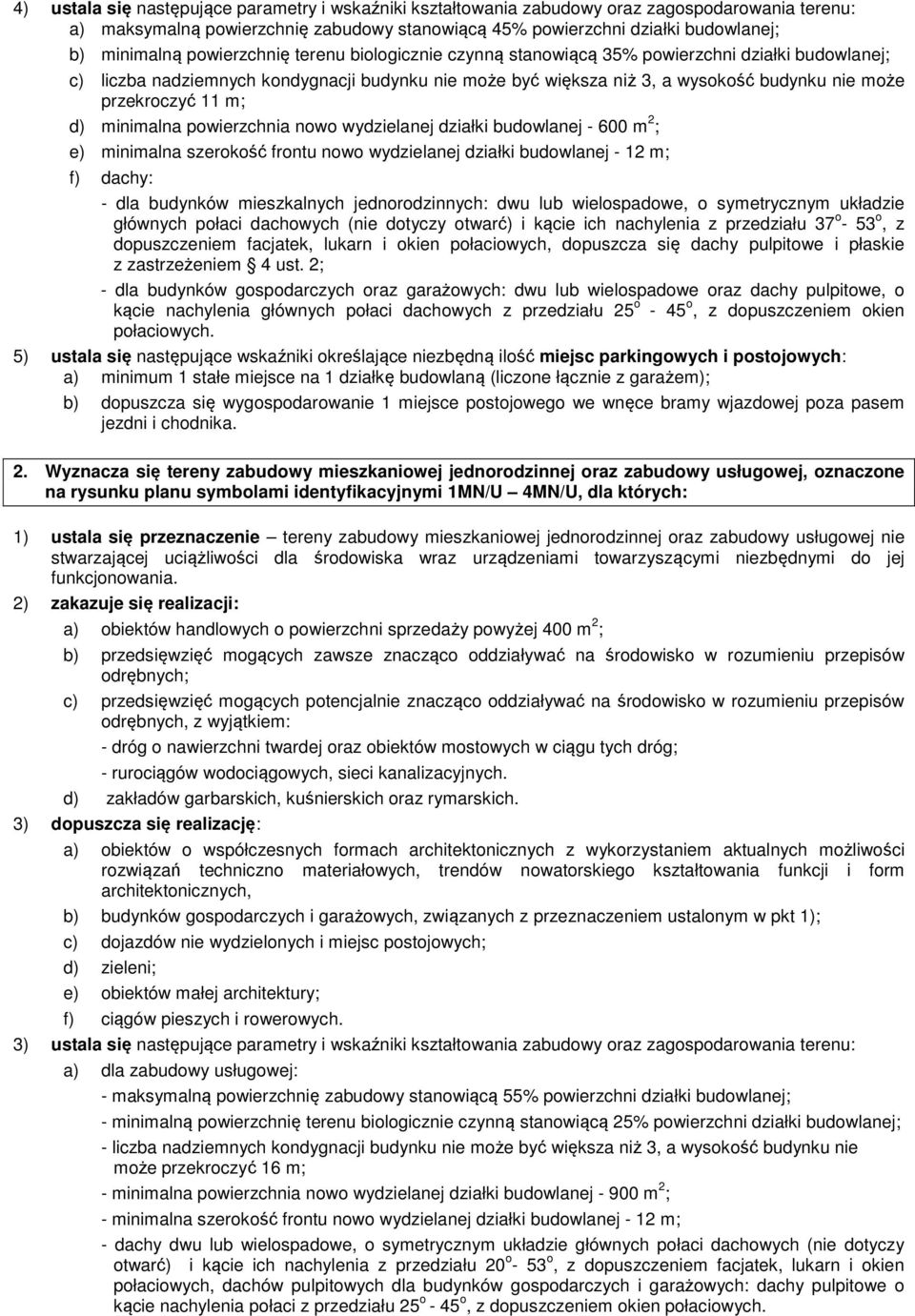 m; d) minimalna powierzchnia nowo wydzielanej działki budowlanej - 600 m 2 ; e) minimalna szerokość frontu nowo wydzielanej działki budowlanej - 12 m; f) dachy: - dla budynków mieszkalnych