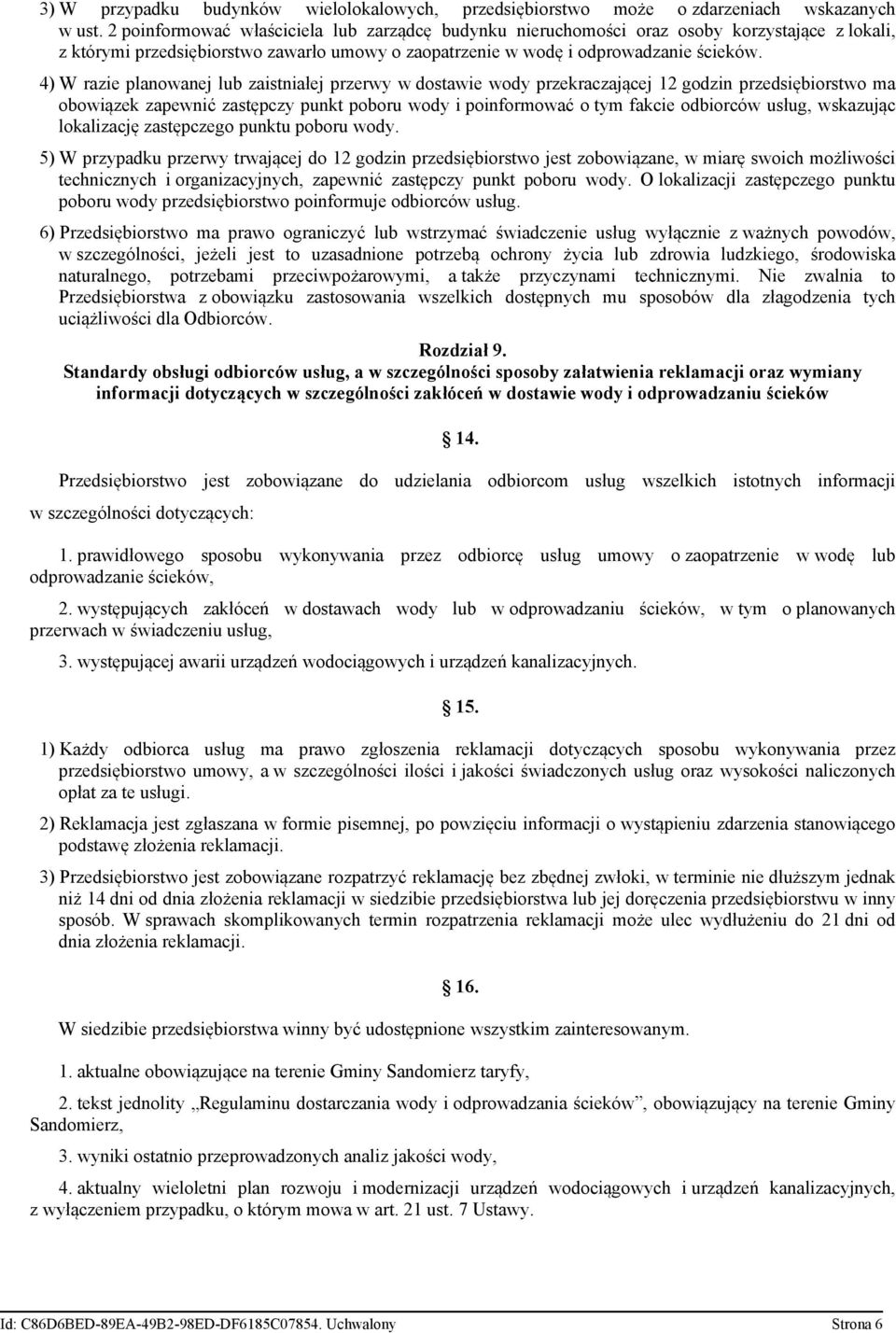 4) W razie planowanej lub zaistniałej przerwy w dostawie wody przekraczającej 12 godzin przedsiębiorstwo ma obowiązek zapewnić zastępczy punkt poboru wody i poinformować o tym fakcie odbiorców usług,