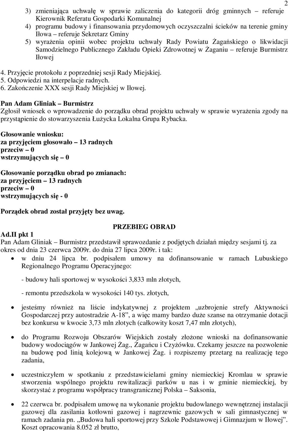 4. Przyj cie protoko u z poprzedniej sesji Rady Miejskiej. 5. Odpowiedzi na interpelacje radnych. 6. Zako czenie XXX sesji Rady Miejskiej w I owej.