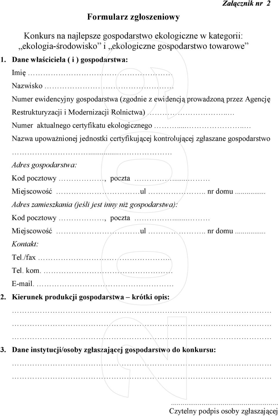 . Numer aktualnego certyfikatu ekologicznego..... Nazwa upoważnionej jednostki certyfikującej kontrolującej zgłaszane gospodarstwo... Adres gospodarstwa: Kod pocztowy, poczta... Miejscowość ul.