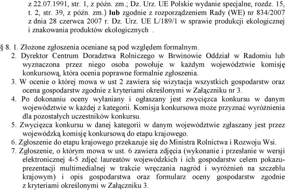 Dyrektor Centrum Doradztwa Rolniczego w Brwinowie Oddział w Radomiu lub wyznaczona przez niego osoba powołuje w każdym województwie komisję konkursową, która ocenia poprawne formalnie zgłoszenia. 3.