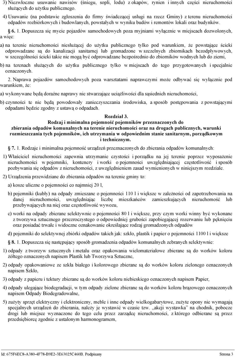 6. 1. Dopuszcza się mycie pojazdów samochodowych poza myjniami wyłącznie w miejscach dozwolonych, a więc: a) na terenie nieruchomości niesłużącej do użytku publicznego tylko pod warunkiem, że