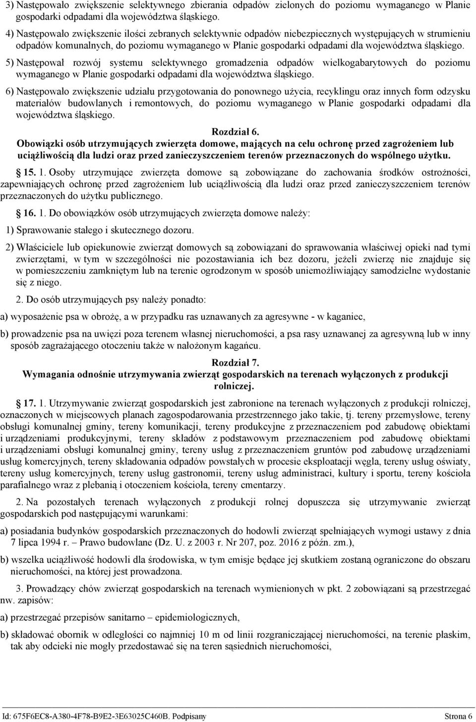 śląskiego. 5) Następował rozwój systemu selektywnego gromadzenia odpadów wielkogabarytowych do poziomu wymaganego w Planie gospodarki odpadami dla województwa śląskiego.