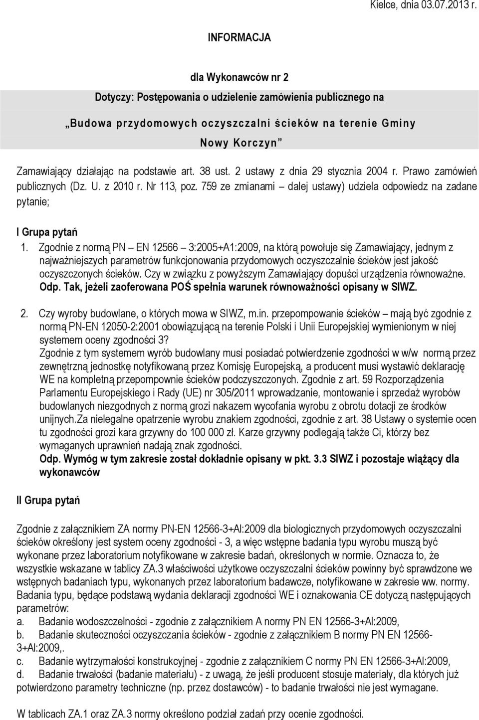 art. 38 ust. 2 ustawy z dnia 29 stycznia 2004 r. Prawo zamówień publicznych (Dz. U. z 2010 r. Nr 113, poz. 759 ze zmianami dalej ustawy) udziela odpowiedz na zadane pytanie; I Grupa pytań 1.