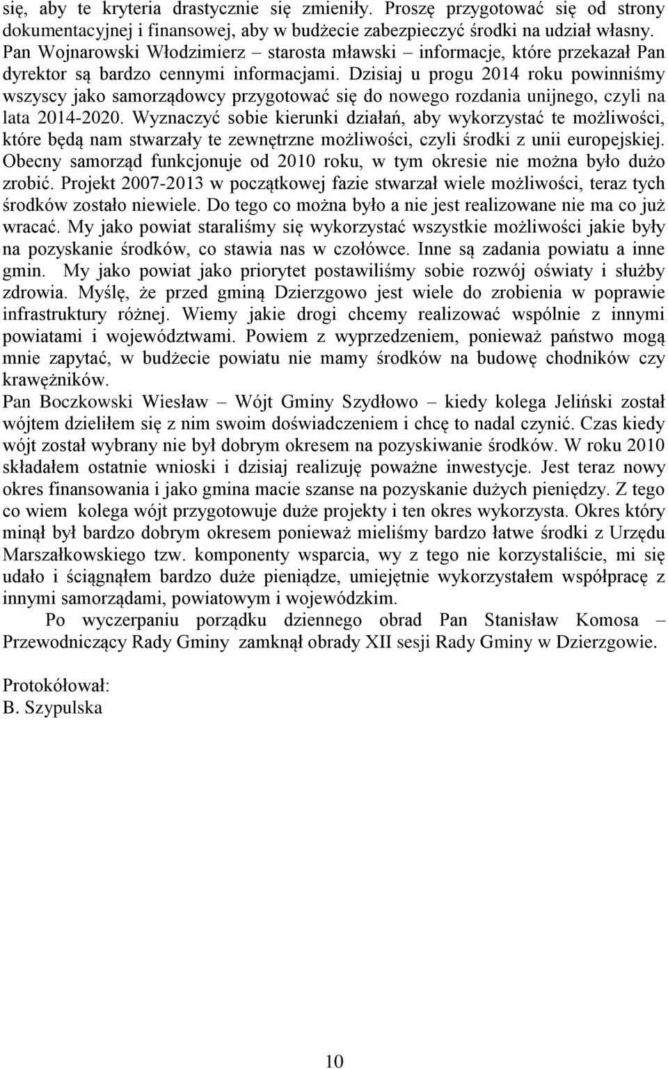 Dzisiaj u progu 2014 roku powinniśmy wszyscy jako samorządowcy przygotować się do nowego rozdania unijnego, czyli na lata 2014-2020.