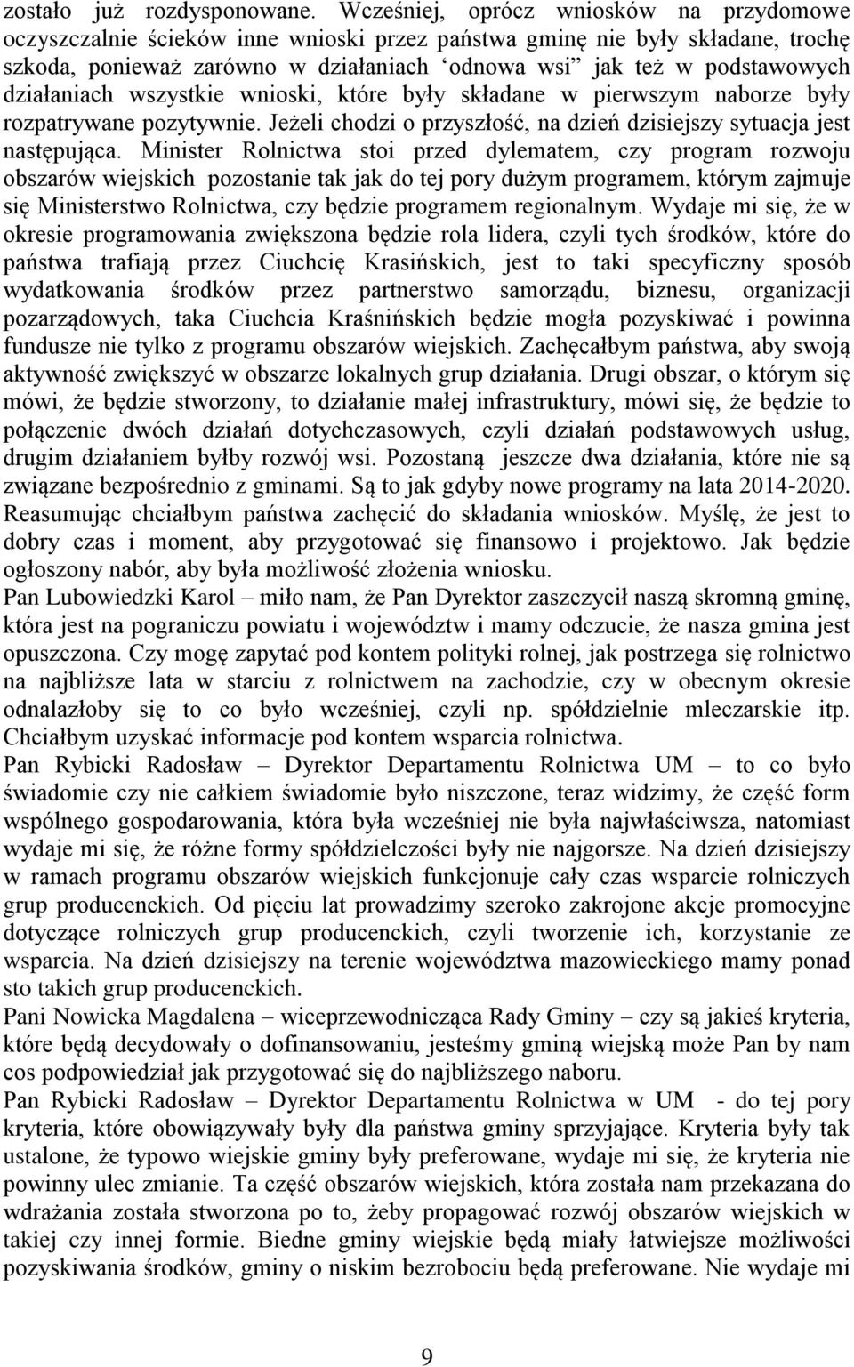 działaniach wszystkie wnioski, które były składane w pierwszym naborze były rozpatrywane pozytywnie. Jeżeli chodzi o przyszłość, na dzień dzisiejszy sytuacja jest następująca.