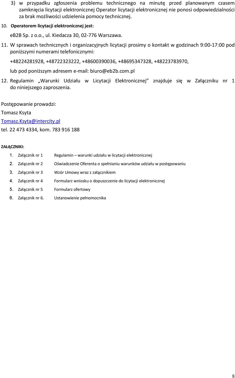 W sprawach technicznych i organizacyjnych licytacji prosimy o kontakt w godzinach 9:00-17:00 pod poniższymi numerami telefonicznymi: +48224281928, +48722323222, +48600390036, +48695347328,