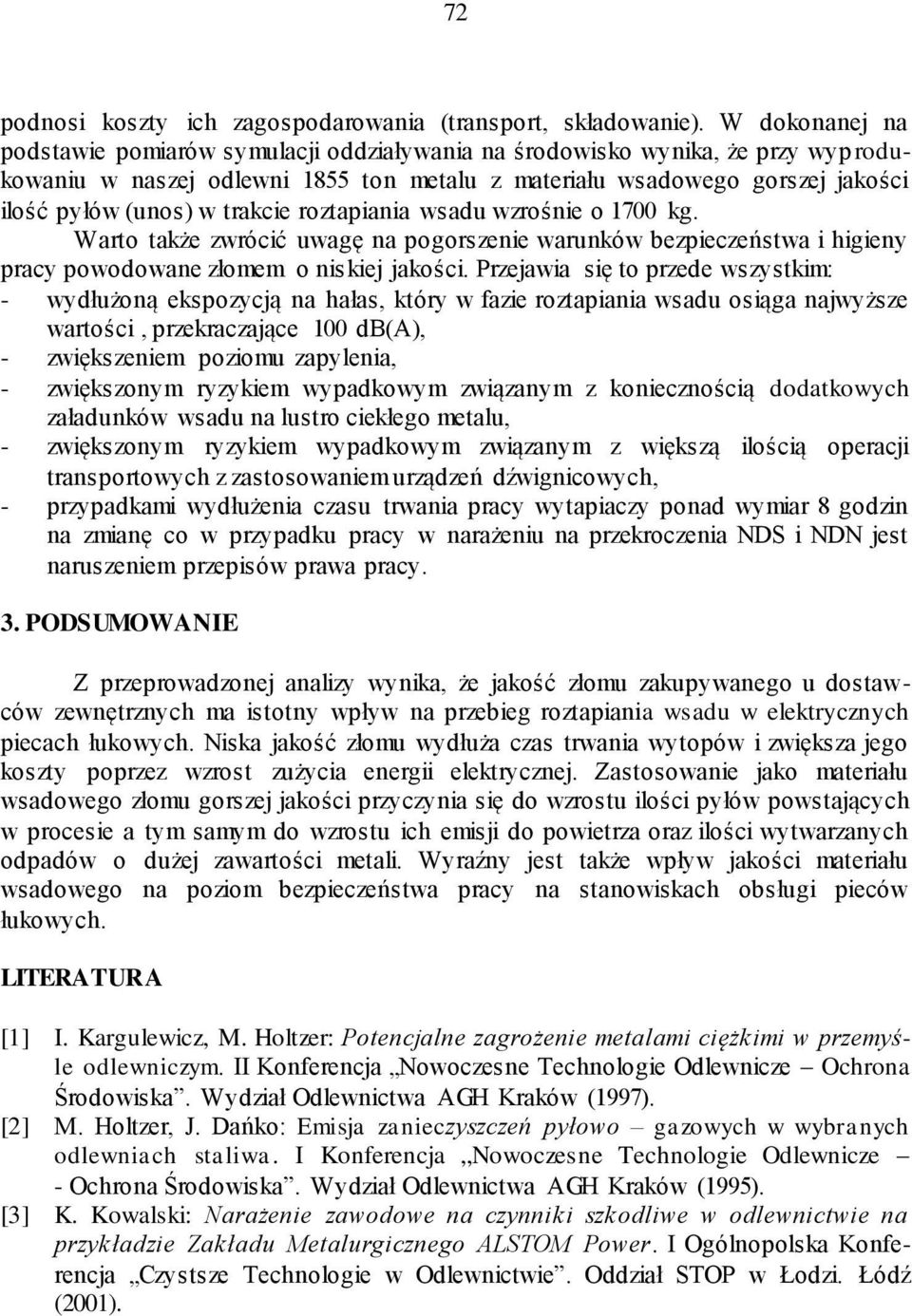 trakcie roztapiania wsadu wzrośnie o 17 kg. Warto także zwrócić uwagę na pogorszenie warunków bezpieczeństwa i higieny pracy powodowane złomem o niskiej jakości.