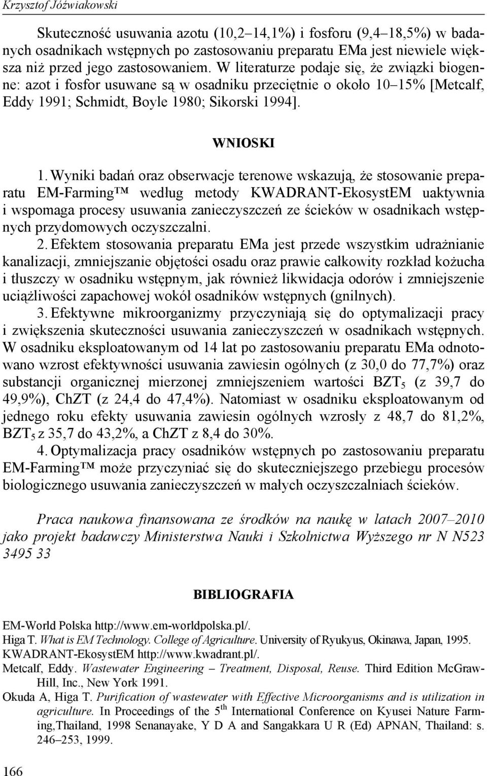 Wyniki badań oraz obserwacje terenowe wskazują, że stosowanie preparatu EM-Farming według metody KWADRANT-EkosystEM uaktywnia i wspomaga procesy usuwania zanieczyszczeń ze ścieków w osadnikach