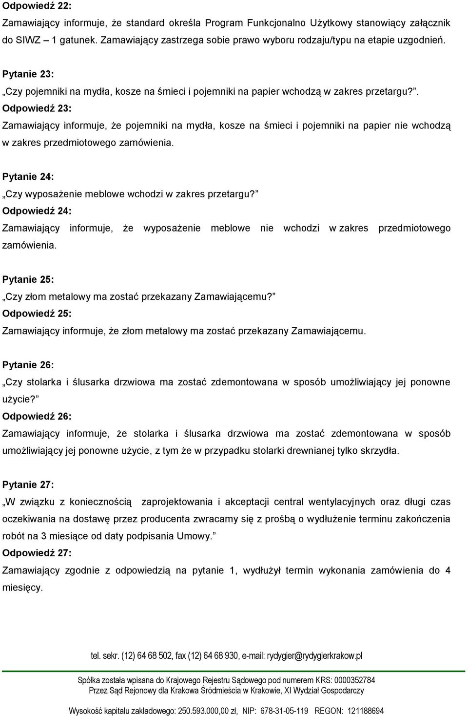 . Odpowiedź 23: Zamawiający informuje, że pojemniki na mydła, kosze na śmieci i pojemniki na papier nie wchodzą w zakres przedmiotowego zamówienia.