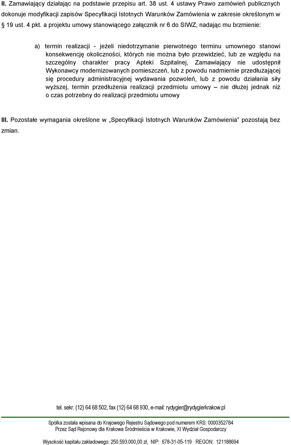 a projektu umowy stanowiącego załącznik nr 6 do SIWZ, nadając mu brzmienie: a) termin realizacji - jeżeli niedotrzymanie pierwotnego terminu umownego stanowi konsekwencję okoliczności, których nie