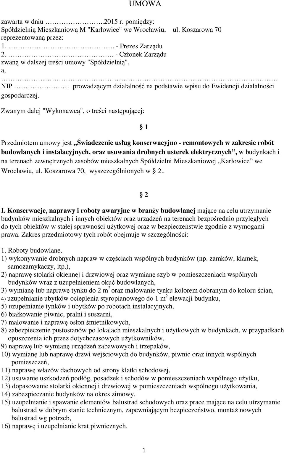 Zwanym dalej "Wykonawcą", o treści następującej: 1 Przedmiotem umowy jest Świadczenie usług konserwacyjno - remontowych w zakresie robót budowlanych i instalacyjnych, oraz usuwania drobnych usterek