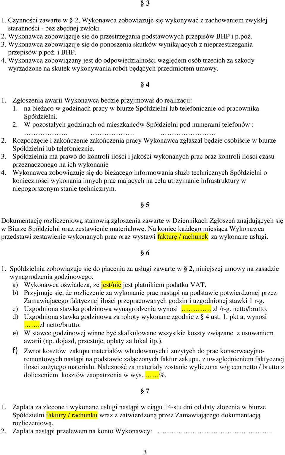 Wykonawca zobowiązany jest do odpowiedzialności względem osób trzecich za szkody wyrządzone na skutek wykonywania robót będących przedmiotem umowy. 1.