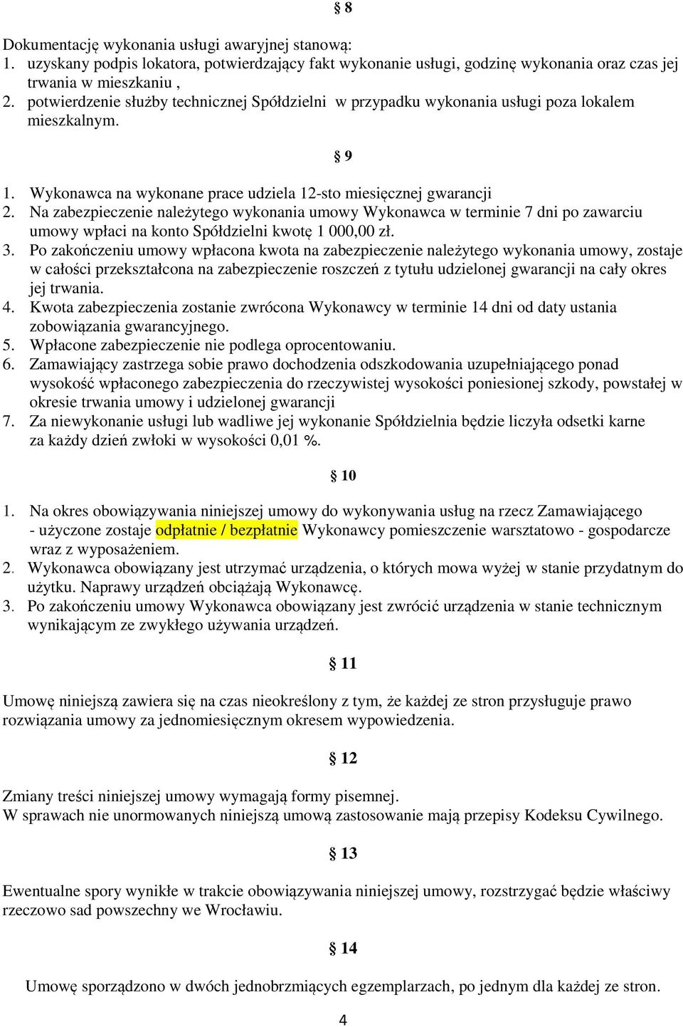 Na zabezpieczenie należytego wykonania umowy Wykonawca w terminie 7 dni po zawarciu umowy wpłaci na konto Spółdzielni kwotę 1 000,00 zł. 3.