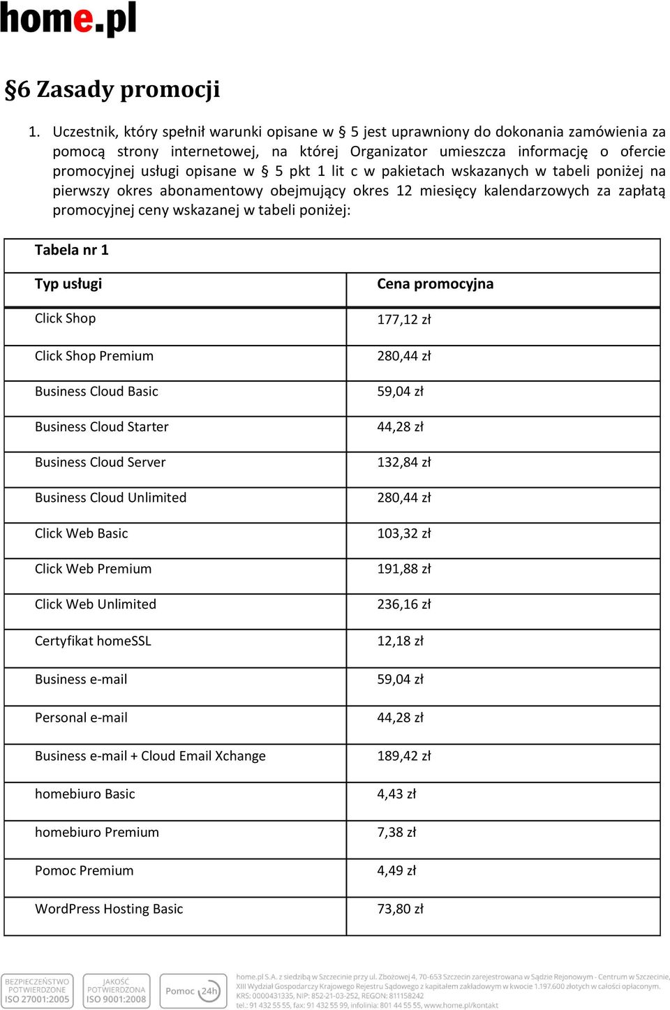 pkt 1 lit c w pakietach wskazanych w tabeli poniżej na pierwszy okres abonamentowy obejmujący okres 12 miesięcy kalendarzowych za zapłatą promocyjnej ceny wskazanej w tabeli poniżej: Tabela nr 1 Typ