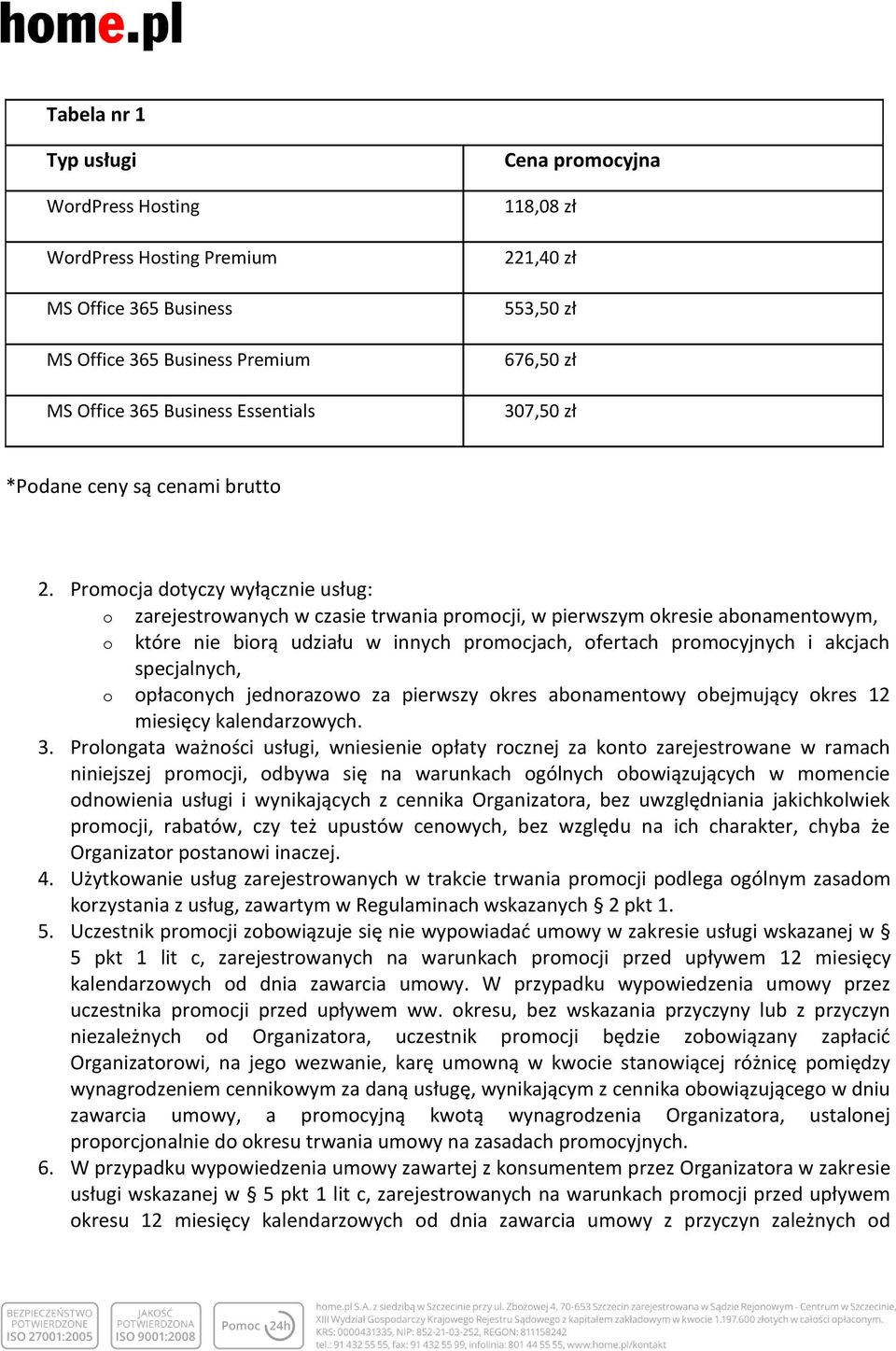 Promocja dotyczy wyłącznie usług: o o zarejestrowanych w czasie trwania promocji, w pierwszym okresie abonamentowym, które nie biorą udziału w innych promocjach, ofertach promocyjnych i akcjach