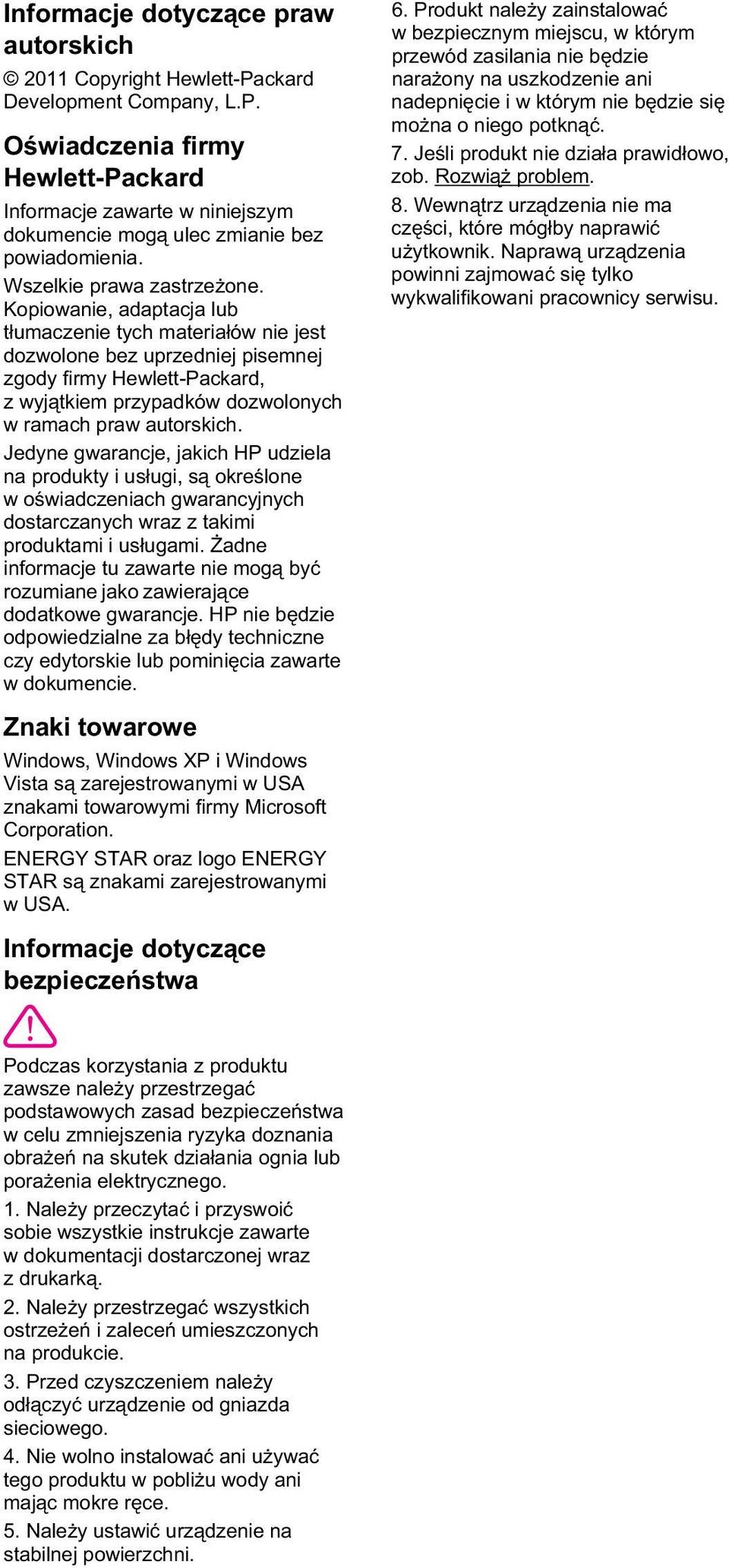 Kopiowanie, adaptacja lub t umaczenie tych materia ów nie jest dozwolone bez uprzedniej pisemnej zgody firmy Hewlett-Packard, z wyj tkiem przypadków dozwolonych w ramach praw autorskich.