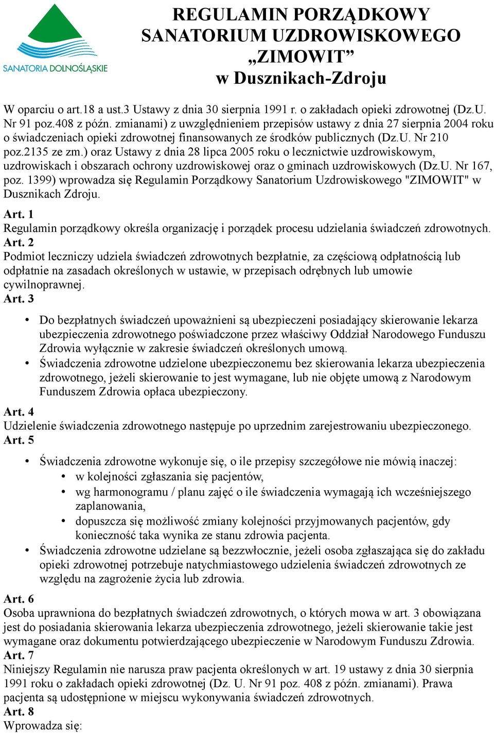 ) oraz Ustawy z dnia 28 lipca 2005 roku o lecznictwie uzdrowiskowym, uzdrowiskach i obszarach ochrony uzdrowiskowej oraz o gminach uzdrowiskowych (Dz.U. Nr 167, poz.