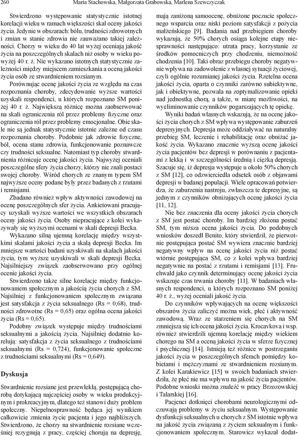 Chorzy w wieku do 40 lat wyżej oceniają jakość życia na poszczególnych skalach niż osoby w wieku powyżej 40 r. ż. Nie wykazano istotnych statystycznie zależności między miejscem zamieszkania a oceną jakości życia osób ze stwardnieniem rozsianym.