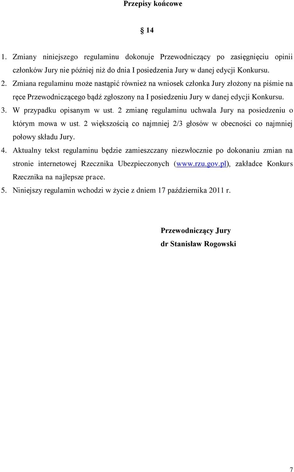 2 zmianę regulaminu uchwala Jury na posiedzeniu o którym mowa w ust. 2 większością co najmniej 2/3 głosów w obecności co najmniej połowy składu Jury. 4.