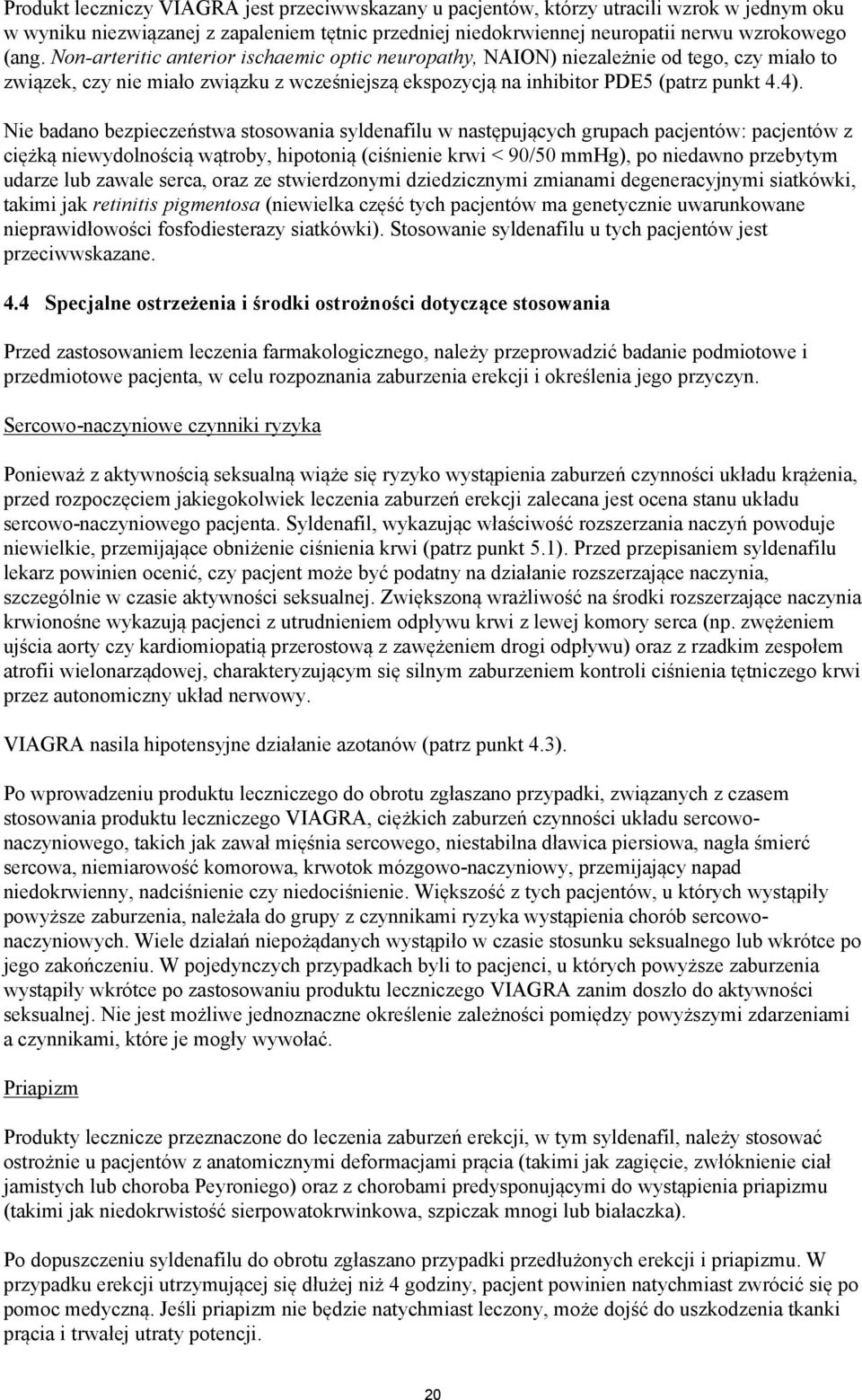 Nie badano bezpieczeństwa stosowania syldenafilu w następujących grupach pacjentów: pacjentów z ciężką niewydolnością wątroby, hipotonią (ciśnienie krwi < 90/50 mmhg), po niedawno przebytym udarze