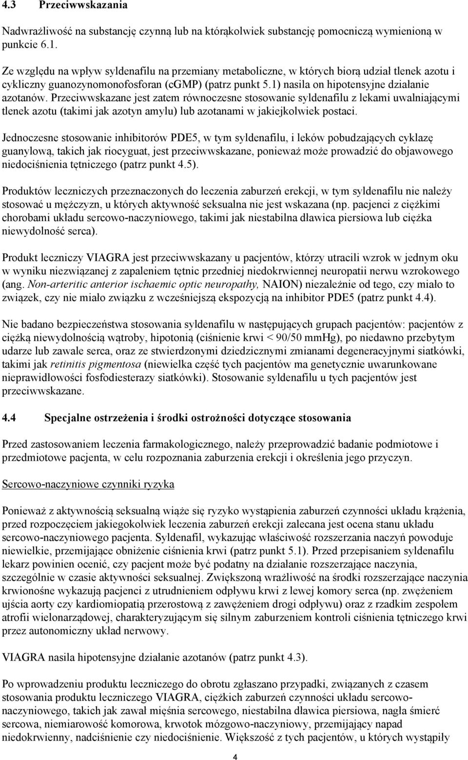 Przeciwwskazane jest zatem równoczesne stosowanie syldenafilu z lekami uwalniającymi tlenek azotu (takimi jak azotyn amylu) lub azotanami w jakiejkolwiek postaci.