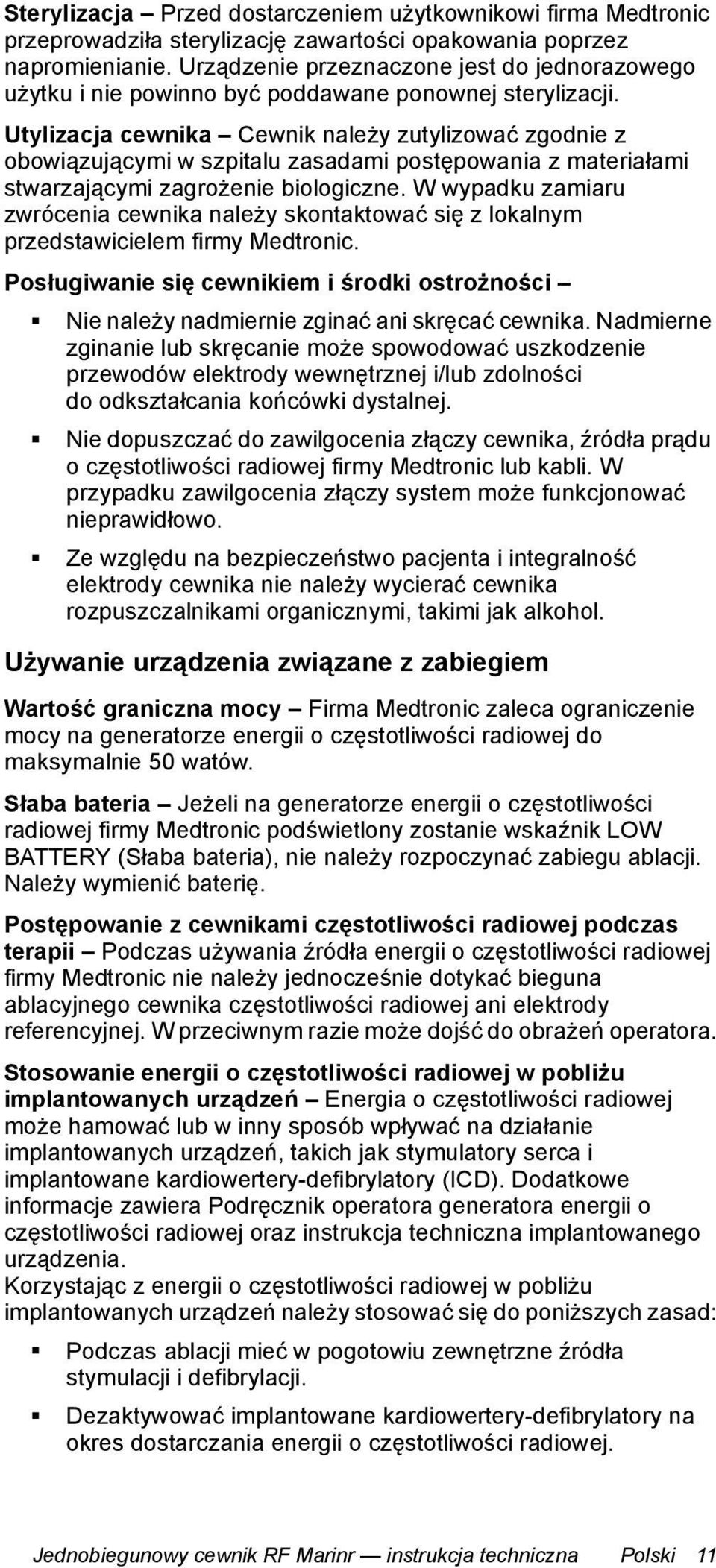 Utylizacja cewnika Cewnik należy zutylizować zgodnie z obowiązującymi w szpitalu zasadami postępowania z materiałami stwarzającymi zagrożenie biologiczne.