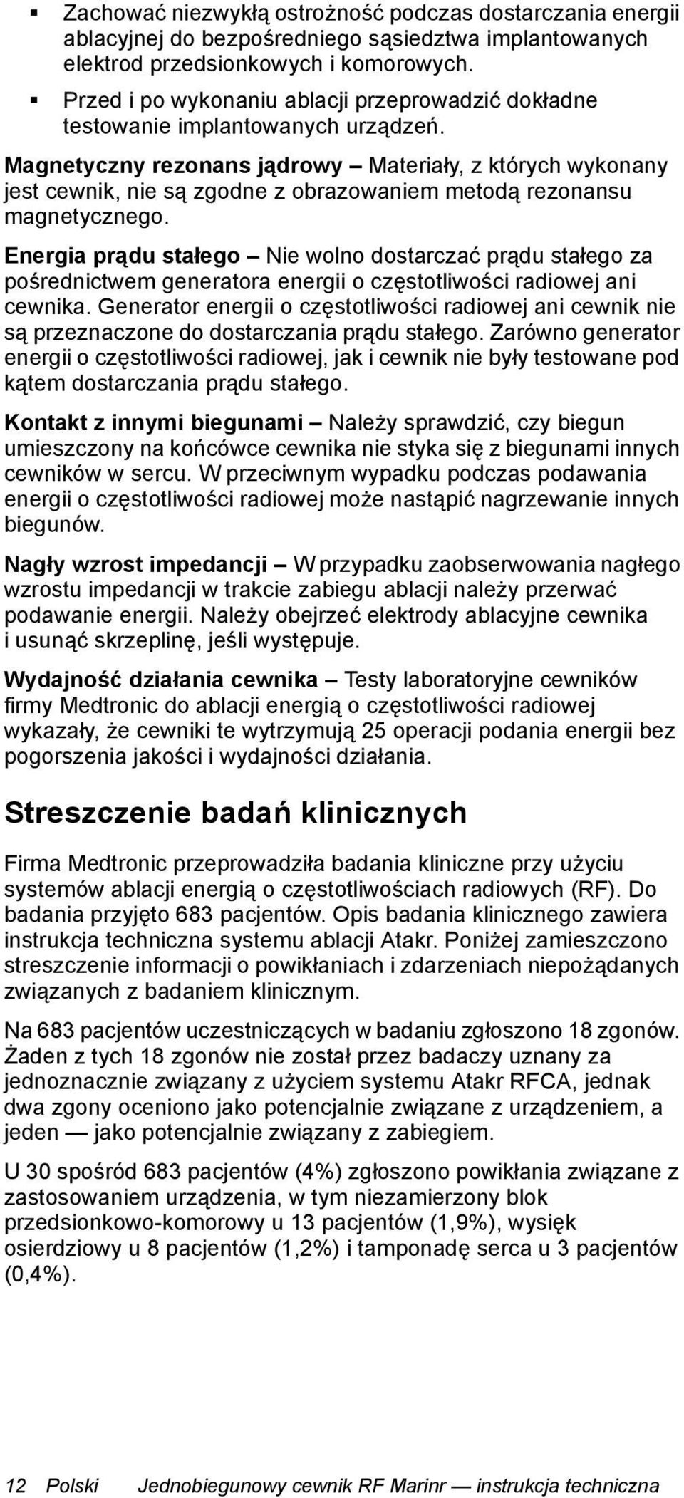 Magnetyczny rezonans jądrowy Materiały, z których wykonany jest cewnik, nie są zgodne z obrazowaniem metodą rezonansu magnetycznego.