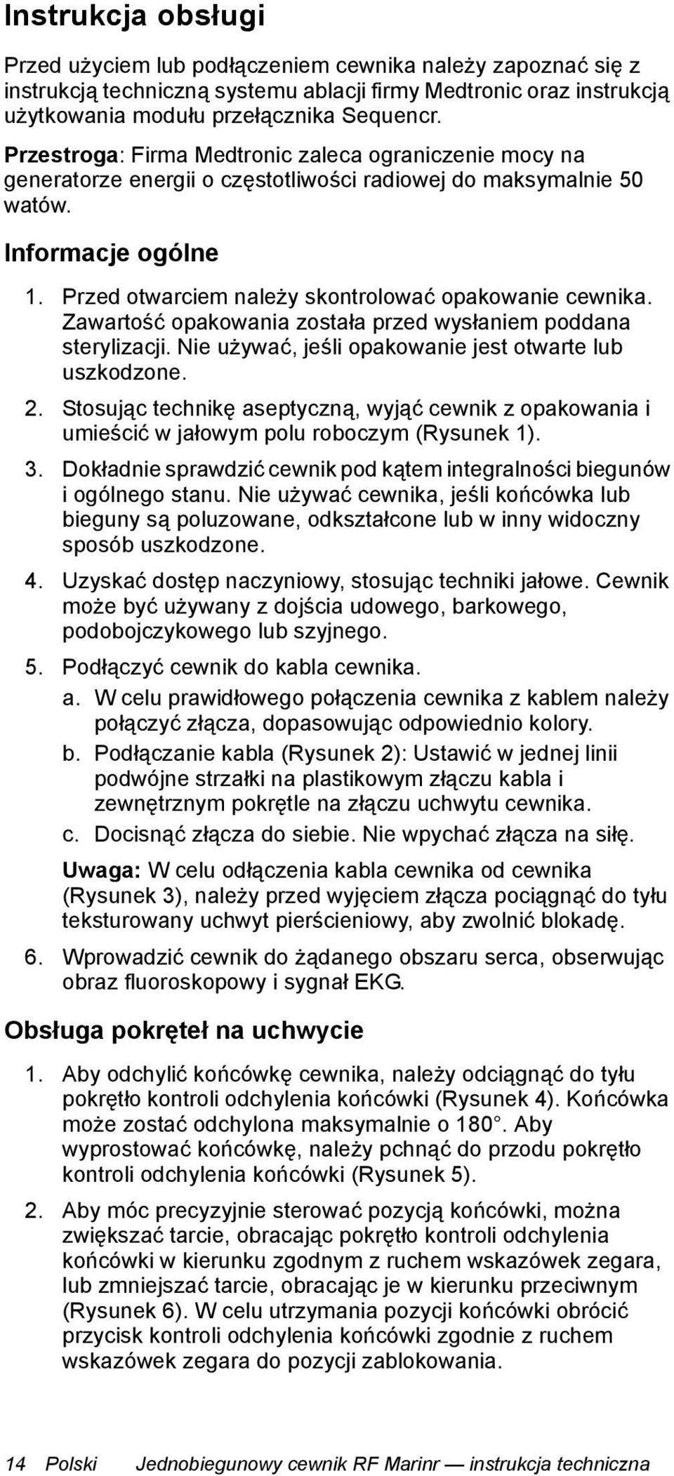 Przed otwarciem należy skontrolować opakowanie cewnika. Zawartość opakowania została przed wysłaniem poddana sterylizacji. Nie używać, jeśli opakowanie jest otwarte lub uszkodzone. 2.