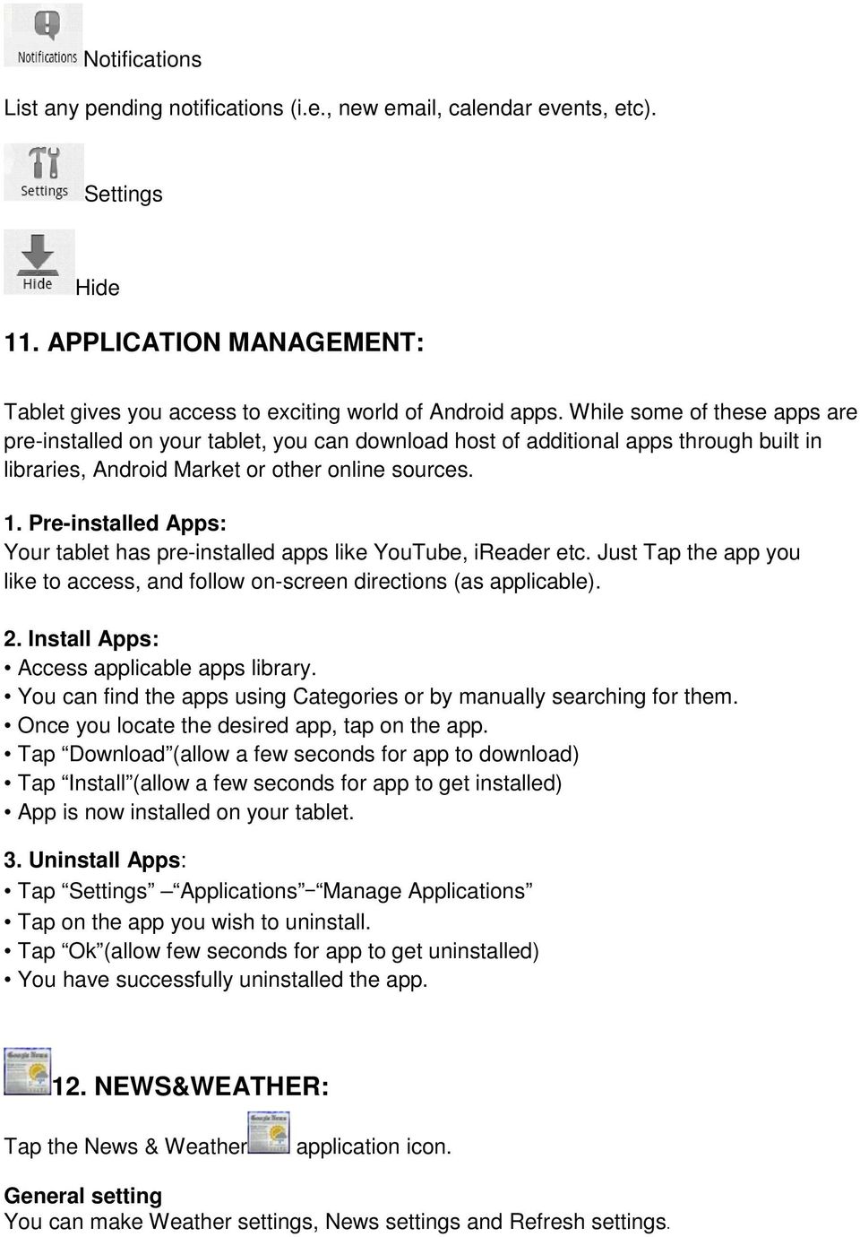 Pre-installed Apps: Your tablet has pre-installed apps like YouTube, ireader etc. Just Tap the app you like to access, and follow on-screen directions (as applicable). 2.