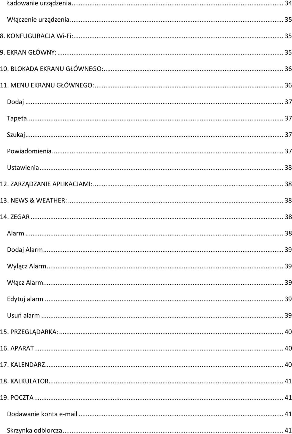 NEWS & WEATHER:... 38 14. ZEGAR... 38 Alarm... 38 Dodaj Alarm... 39 Wyłącz Alarm... 39 Włącz Alarm... 39 Edytuj alarm... 39 Usuń alarm... 39 15.