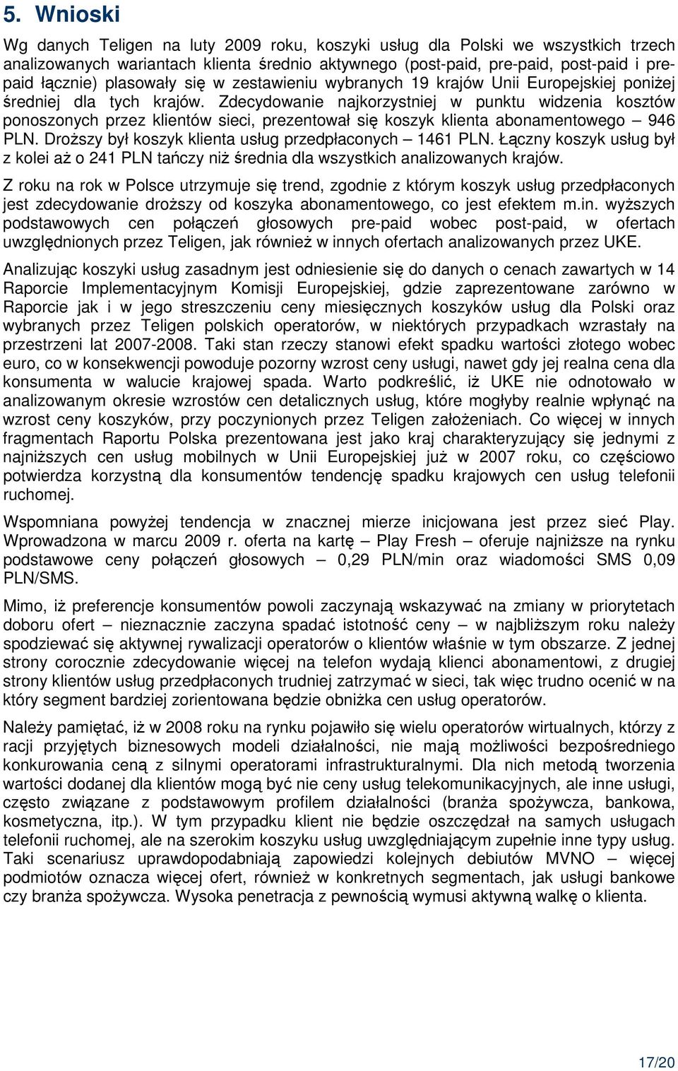 Zdecydowanie najkorzystniej w punktu widzenia kosztów ponoszonych przez klientów sieci, prezentował się koszyk klienta abonamentowego 946 PLN. DroŜszy był koszyk klienta usług przedpłaconych 1461 PLN.