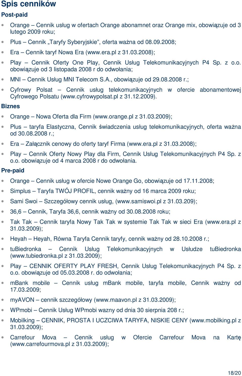 do odwołania; MNI Cennik Usług MNI Telecom S.A., obowiązuje od 29.08.2008 r.; Cyfrowy Polsat Cennik usług telekomunikacyjnych w ofercie abonamentowej Cyfrowego Polsatu (www.cyfrowypolsat.pl z 31.12.