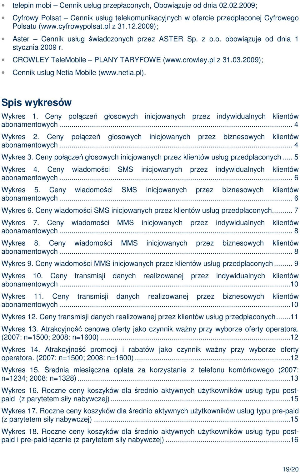 netia.pl). Spis wykresów Wykres 1. Ceny połączeń głosowych inicjowanych przez indywidualnych klientów abonamentowych... 4 Wykres 2.