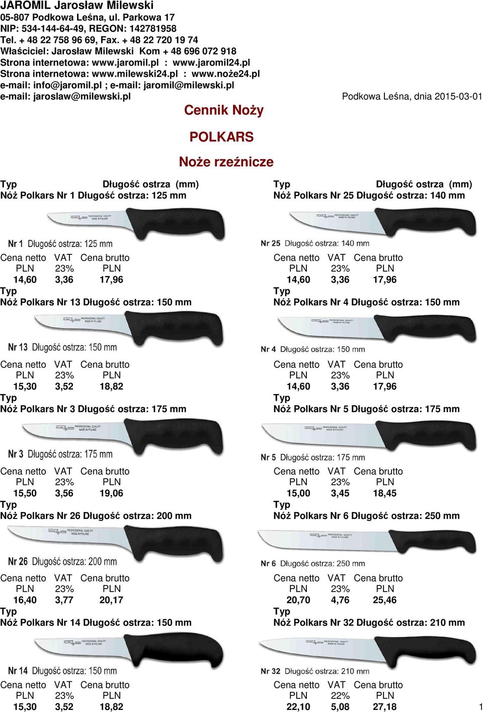 175 mm NóŜ Polkars Nr 5 Długość ostrza: 175 mm 15,50 3,56 19,06 15,00 3,45 18,45 NóŜ Polkars Nr 26 Długość ostrza: 200 mm NóŜ Polkars Nr 6 Długość ostrza: 250 mm