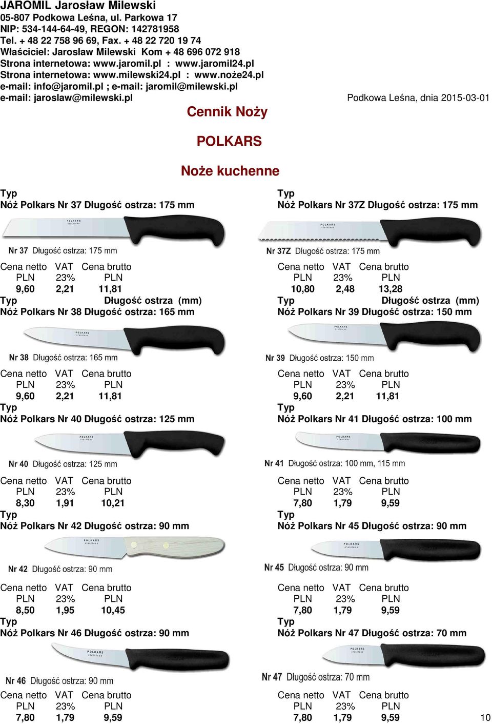 Długość ostrza: 125 mm NóŜ Polkars Nr 41 Długość ostrza: 100 mm 8,30 1,91 10,21 7,80 1,79 9,59 NóŜ Polkars Nr 42 Długość ostrza: 90 mm NóŜ Polkars Nr 45