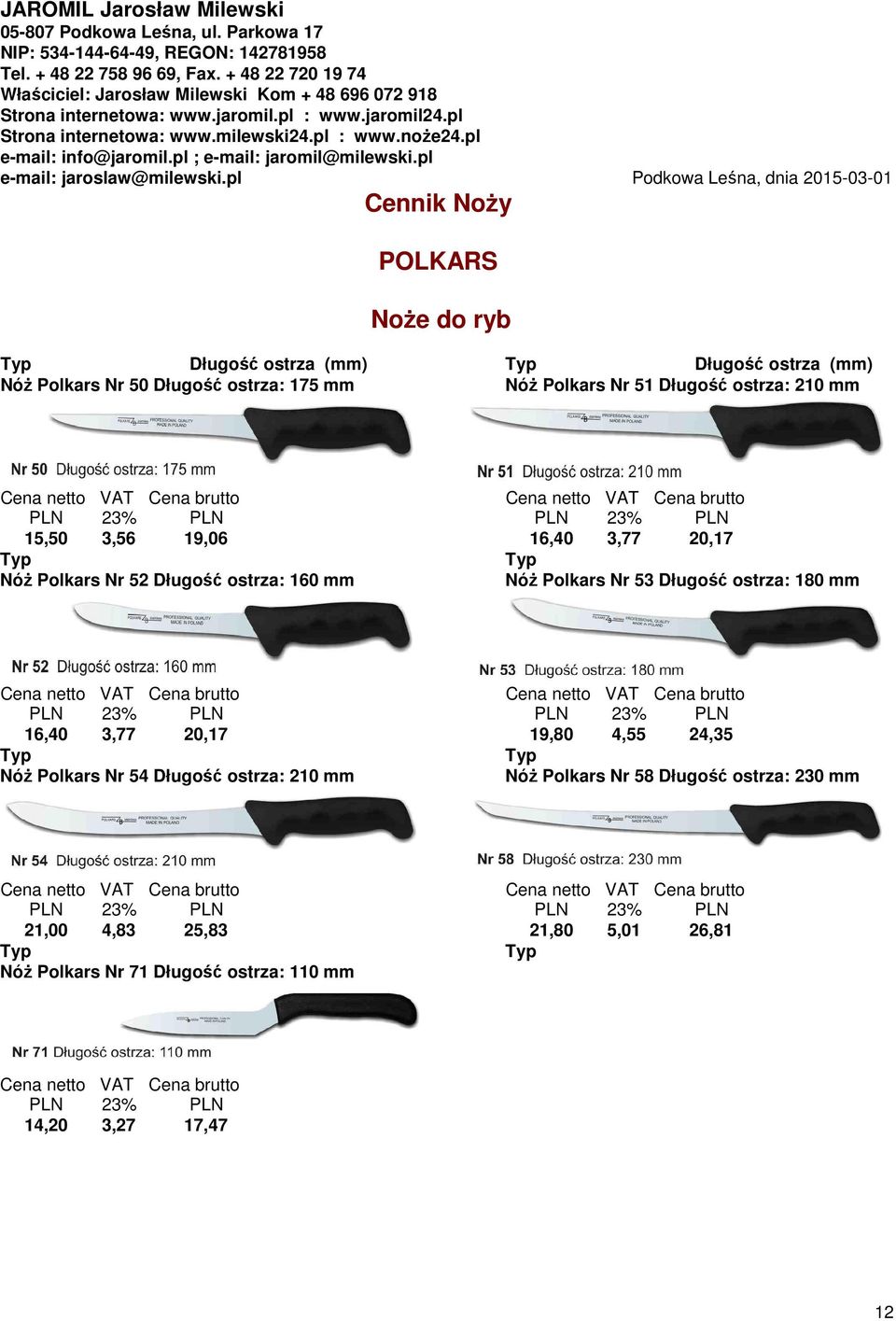 Długość ostrza: 180 mm 16,40 3,77 20,17 19,80 4,55 24,35 NóŜ Polkars Nr 54 Długość ostrza: 210 mm NóŜ Polkars Nr 58